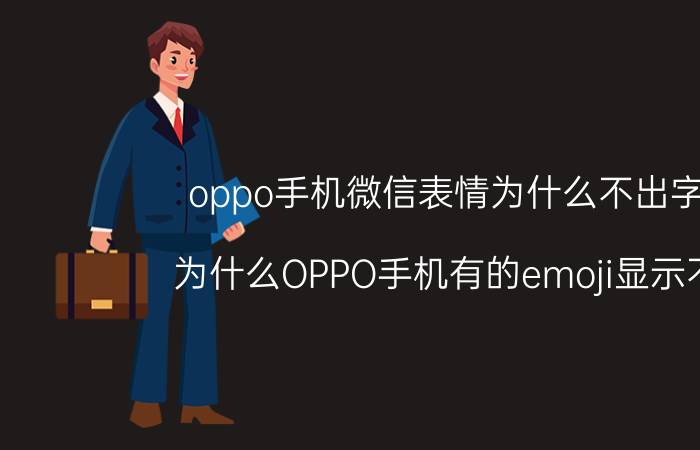 oppo手机微信表情为什么不出字样 为什么OPPO手机有的emoji显示不了？